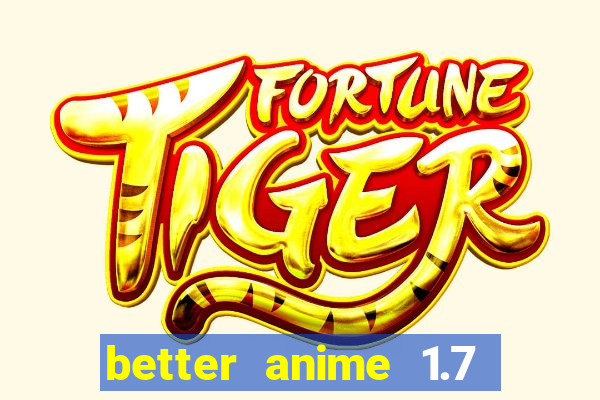 better anime 1.7 apk download